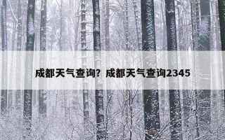 成都天氣查詢？成都天氣查詢2345