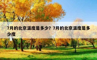 7月的北京溫度是多少？7月的北京溫度是多少度