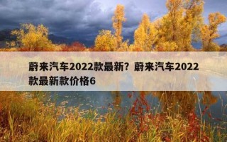 蔚來汽車2022款最新？蔚來汽車2022款最新款價格6
