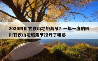 2020四川甘孜山地旅游節？一年一度的四川甘孜山地旅游節拉開了帷幕