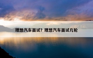 理想汽車面試？理想汽車面試幾輪