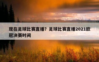 現在足球比賽直播？足球比賽直播2021歐冠決賽時間