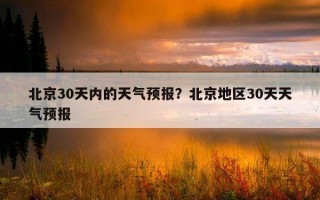 北京30天內的天氣預報？北京地區30天天氣預報
