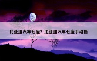 比亞迪汽車七座？比亞迪汽車七座手動擋