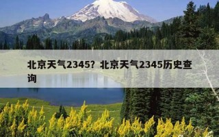 北京天氣2345?北京天氣2345歷史查詢 北京天氣2345?北京天氣2345歷史查詢