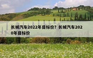 長城汽車2022年目標價?長城汽車2020年目標價 長城汽車2022年目標價?長城汽車2020年目標價