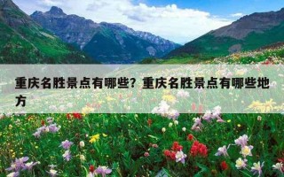 重慶名勝景點有哪些？重慶名勝景點有哪些地方