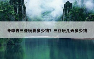 冬季去三亞玩要多少錢？三亞玩幾天多少錢