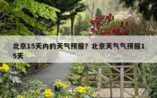 北京15天內的天氣預報？北京天氣氣預報15天