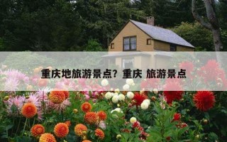 重慶地旅游景點？重慶 旅游景點