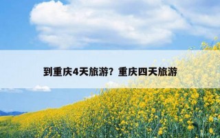 到重慶4天旅游？重慶四天旅游