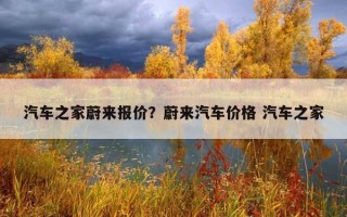 汽車之家蔚來報價？蔚來汽車價格 汽車之家