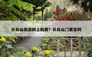 長白山旅游網上購票?長白山門票官網 長白山旅游網上購票?長白山門票官網