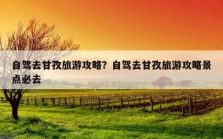 自駕去甘孜旅游攻略？自駕去甘孜旅游攻略景點必去