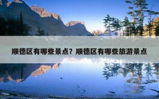 順德區有哪些景點？順德區有哪些旅游景點