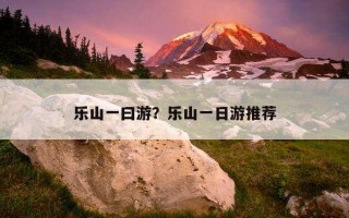 樂山一曰游？樂山一日游推薦