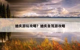 迪慶游玩攻略？迪慶自駕游攻略