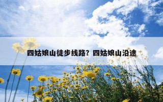 四姑娘山徒步線路？四姑娘山沿途