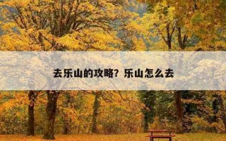 去樂山的攻略？樂山怎么去