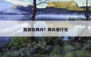 旅游社四川？四川旅行社