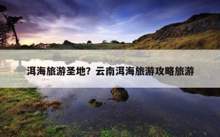 洱海旅游圣地？云南洱海旅游攻略旅游