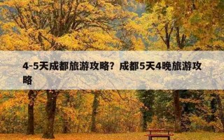 4-5天成都旅游攻略？成都5天4晚旅游攻略