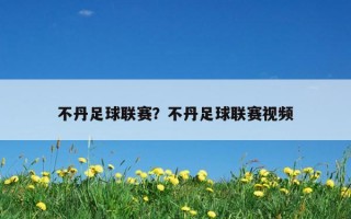 不丹足球聯賽？不丹足球聯賽視頻