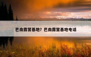 巴南露營基地？巴南露營基地電話
