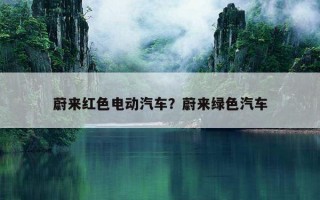 蔚來紅色電動汽車？蔚來綠色汽車