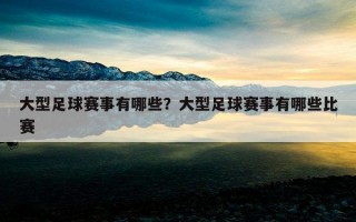 大型足球賽事有哪些？大型足球賽事有哪些比賽