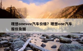 理想onesuv汽車價格？理想one汽車報價及圖