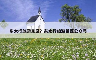 東太行旅游景區？東太行旅游景區公眾號