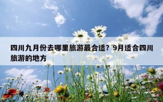 四川九月份去哪里旅游最合適？9月適合四川旅游的地方