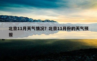 北京11月天氣情況？北京11月份的天氣預報
