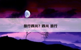 旅行四川？四川 旅行