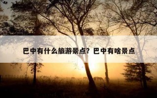 巴中有什么旅游景點？巴中有啥景點