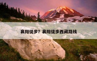 襄陽徒步？襄陽徒步西藏路線
