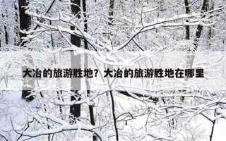 大冶的旅游勝地?大冶的旅游勝地在哪里 大冶的旅游勝地?大冶的旅游勝地在哪里