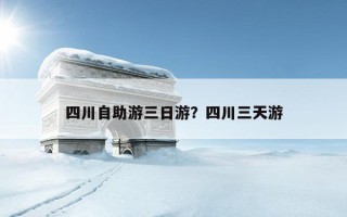 四川自助游三日游？四川三天游