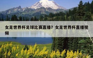 女足世界杯足球比賽直播？女足世界杯直播視頻