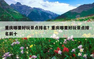 重慶哪里好玩景點排名？重慶哪里好玩景點排名前十