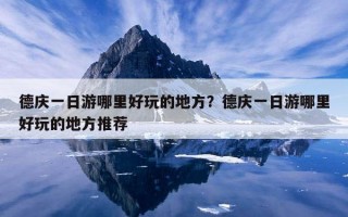 德慶一日游哪里好玩的地方？德慶一日游哪里好玩的地方推薦