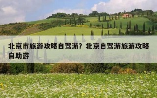 北京市旅游攻略自駕游？北京自駕游旅游攻略自助游