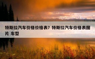 特斯拉汽車價格價格表？特斯拉汽車價格表圖片 車型
