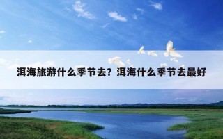 洱海旅游什么季節去?洱海什么季節去最好 洱海旅游什么季節去?洱海什么季節去最好