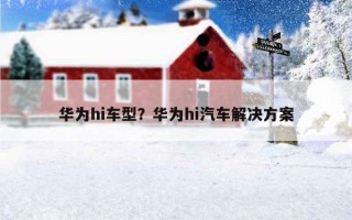 華為hi車型？華為hi汽車解決方案