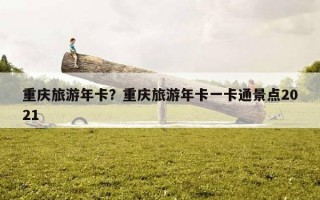 重慶旅游年卡？重慶旅游年卡一卡通景點2021