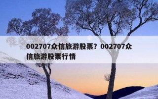 002707眾信旅游股票？002707眾信旅游股票行情