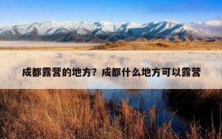 成都露營的地方？成都什么地方可以露營