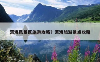 洱海風景區旅游攻略？洱海旅游景點攻略